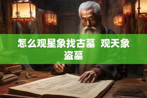 怎么观星象找古墓  观天象盗墓