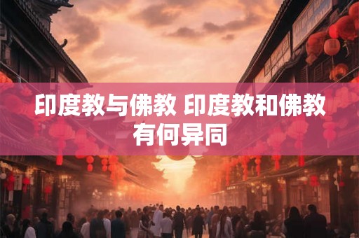 印度教与佛教 印度教和佛教有何异同 印度教与佛教 印度教和佛教有何异同