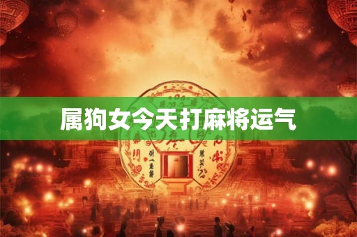 属狗女今天打麻将运气