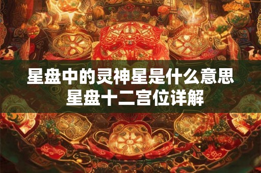 星盘中的灵神星是什么意思  星盘十二宫位详解