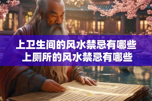 上卫生间的风水禁忌有哪些 上厕所的风水禁忌有哪些 上卫生间的风水禁忌有哪些 上厕所的风水禁忌有哪些