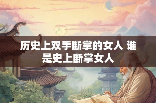 历史上双手断掌的女人 谁是史上断掌女人