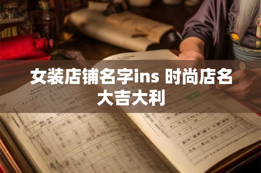 女装店铺名字ins 时尚店名大吉大利