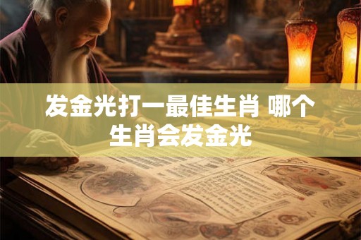 发金光打一最佳生肖 哪个生肖会发金光