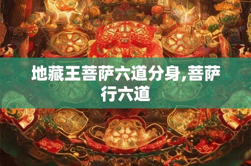 地藏王菩萨六道分身,菩萨行六道