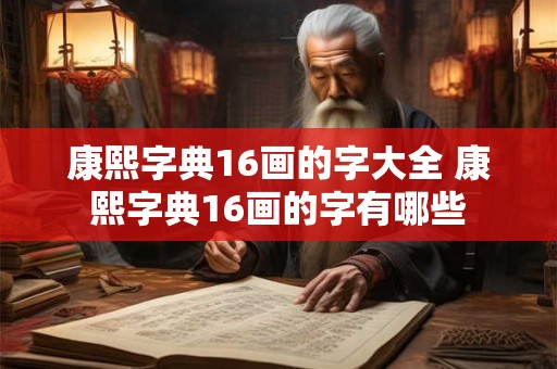 康熙字典16画的字大全 康熙字典16画的字有哪些