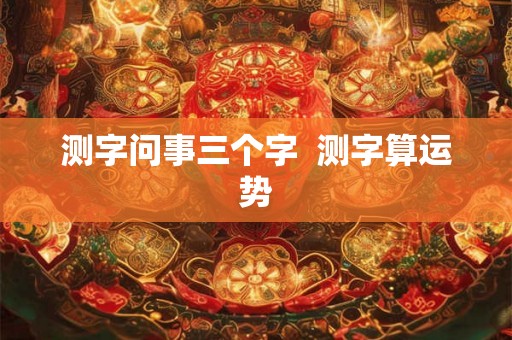 测字问事三个字  测字算运势