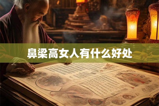 鼻梁高女人有什么好处
