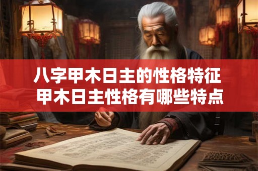 八字甲木日主的性格特征 甲木日主性格有哪些特点