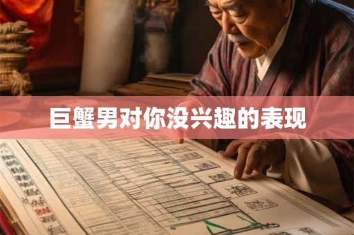 巨蟹男对你没兴趣的表现
