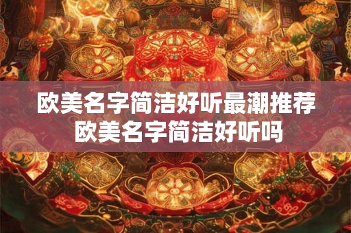 欧美名字简洁好听最潮推荐 欧美名字简洁好听吗