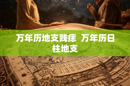 万年历地支贱痣  万年历日柱地支