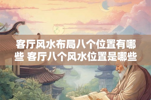 客厅风水布局八个位置有哪些 客厅八个风水位置是哪些