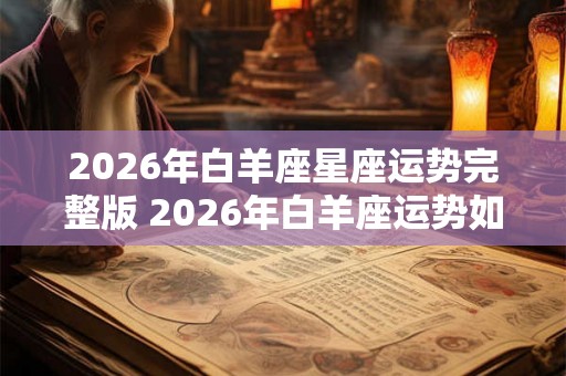 2026年白羊座星座运势完整版 2026年白羊座运势如何