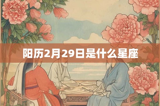 阳历2月29日是什么星座