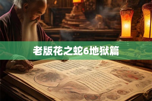 老版花之蛇6地狱篇