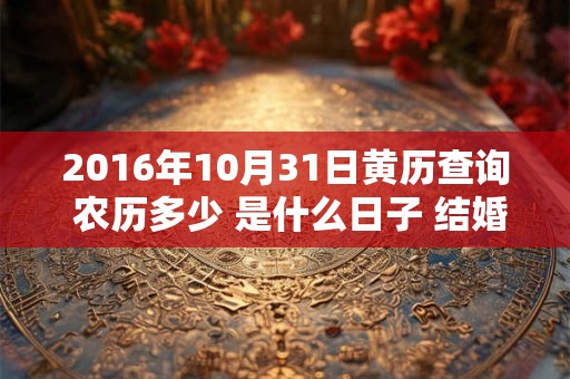 2016年10月31日黄历查询 农历多少 是什么日子 结婚吉时