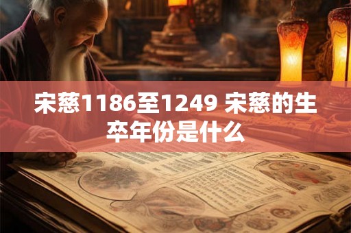 宋慈1186至1249 宋慈的生卒年份是什么