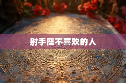 射手座不喜欢的人