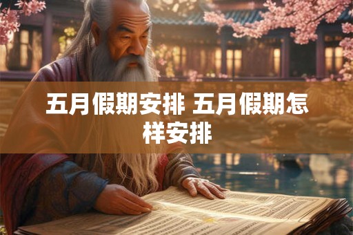 五月假期安排 五月假期怎样安排