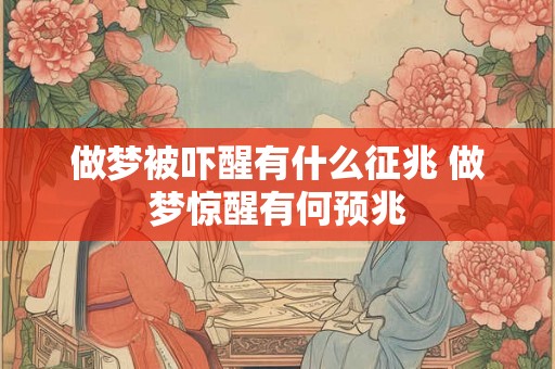 做梦被吓醒有什么征兆 做梦惊醒有何预兆