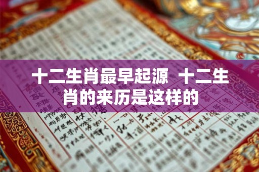 十二生肖最早起源 十二生肖的来历是这样的 十二生肖最早起源 十二生肖的来历是这样的