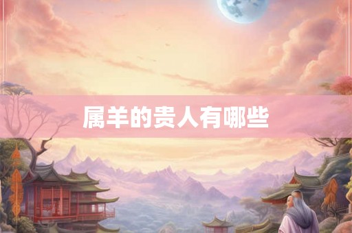 属羊的贵人有哪些