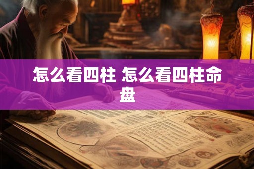 怎么看四柱 怎么看四柱命盘