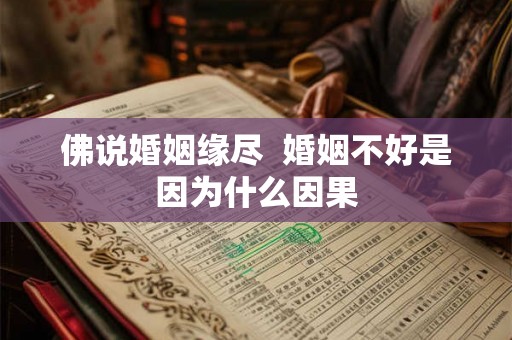 佛说婚姻缘尽 婚姻不好是因为什么因果 佛说婚姻缘尽 婚姻不好是因为什么因果