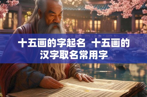 十五画的字起名  十五画的汉字取名常用字