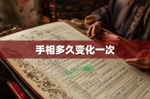 手相多久变化一次 手相多久变化一次