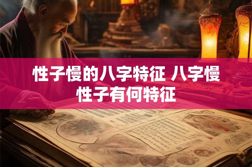 性子慢的八字特征 八字慢性子有何特征