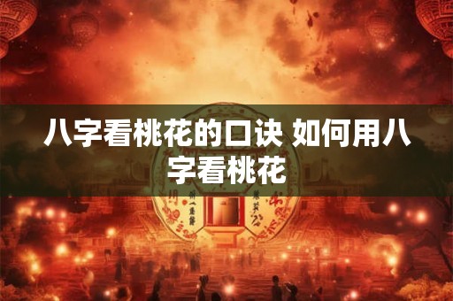 八字看桃花的口诀 如何用八字看桃花