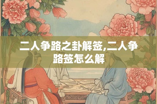 二人争路之卦解签,二人争路签怎么解
