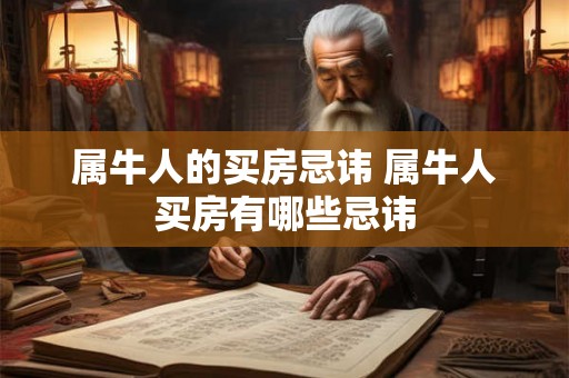 属牛人的买房忌讳 属牛人买房有哪些忌讳