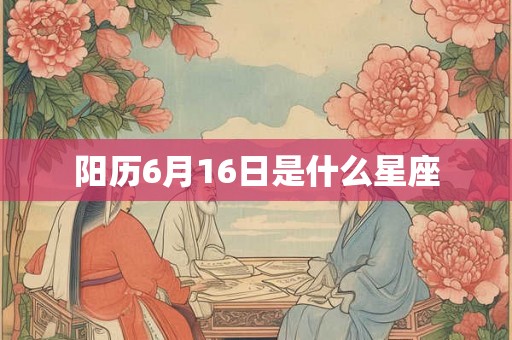 阳历6月16日是什么星座