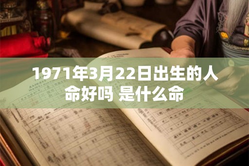 1971年3月22日出生的人命好吗 是什么命