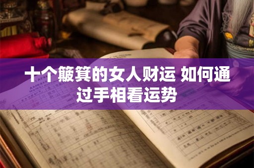 十个簸箕的女人财运 如何通过手相看运势