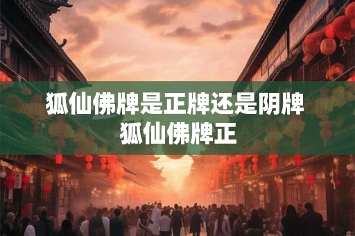 狐仙佛牌是正牌还是阴牌 狐仙佛牌正