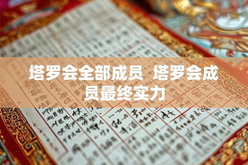 塔罗会全部成员  塔罗会成员最终实力