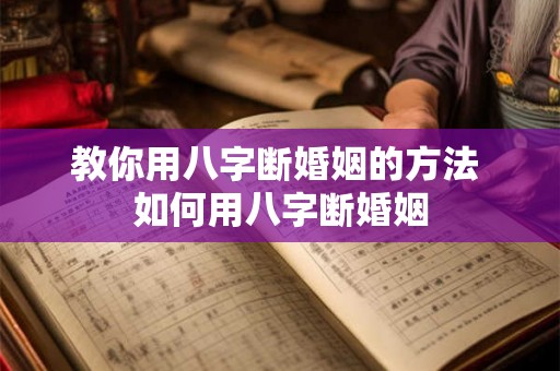 教你用八字断婚姻的方法 如何用八字断婚姻