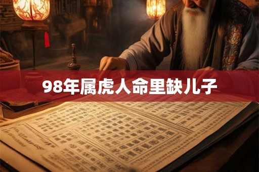 98年属虎人命里缺儿子