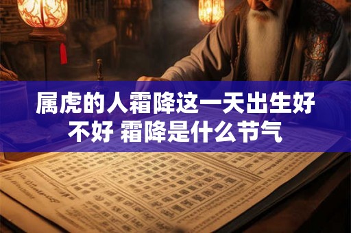 属虎的人霜降这一天出生好不好 霜降是什么节气