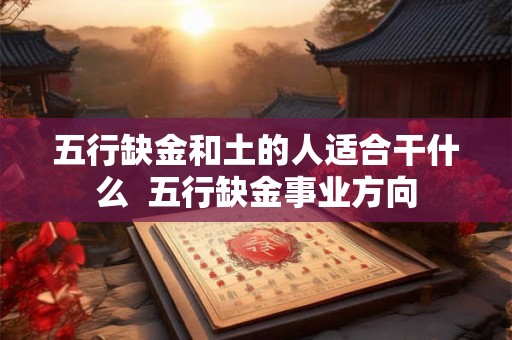 五行缺金和土的人适合干什么  五行缺金事业方向