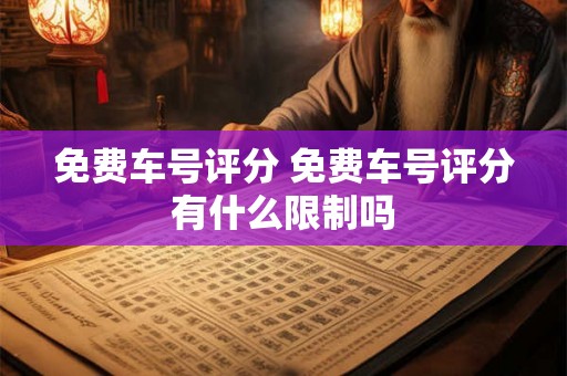免费车号评分 免费车号评分有什么限制吗