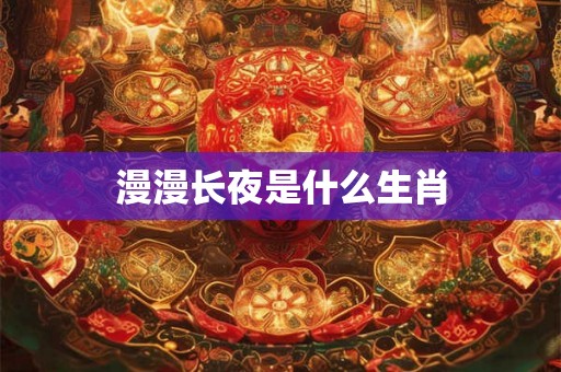 漫漫长夜是什么生肖