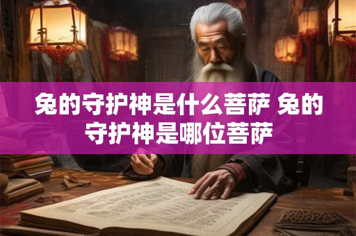 兔的守护神是什么菩萨 兔的守护神是哪位菩萨