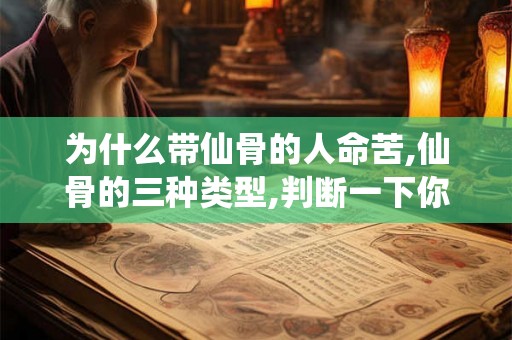 为什么带仙骨的人命苦,仙骨的三种类型,判断一下你有吗？