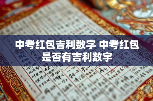 中考红包吉利数字 中考红包是否有吉利数字