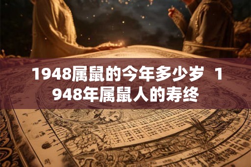 1948属鼠的今年多少岁  1948年属鼠人的寿终